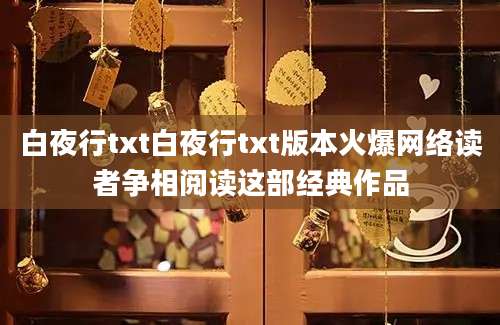 白夜行txt白夜行txt版本火爆网络读者争相阅读这部经典作品