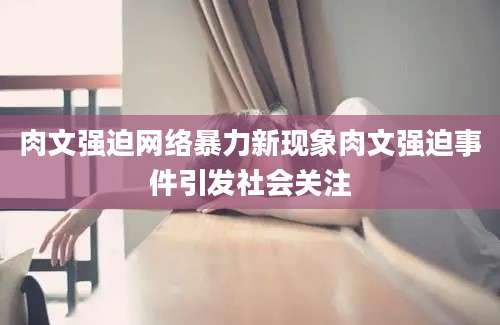 肉文强迫网络暴力新现象肉文强迫事件引发社会关注
