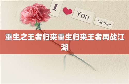 重生之王者归来重生归来王者再战江湖