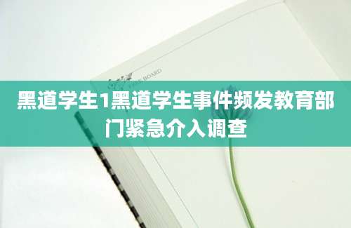 黑道学生1黑道学生事件频发教育部门紧急介入调查