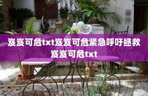 岌岌可危txt岌岌可危紧急呼吁拯救岌岌可危txt