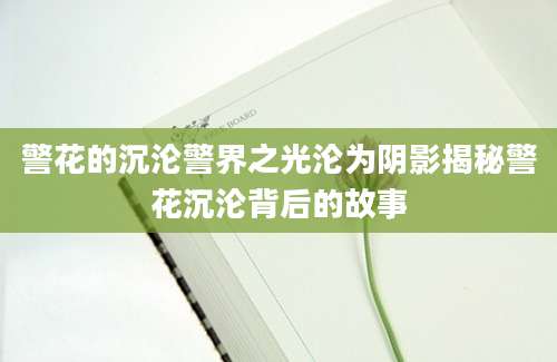 警花的沉沦警界之光沦为阴影揭秘警花沉沦背后的故事