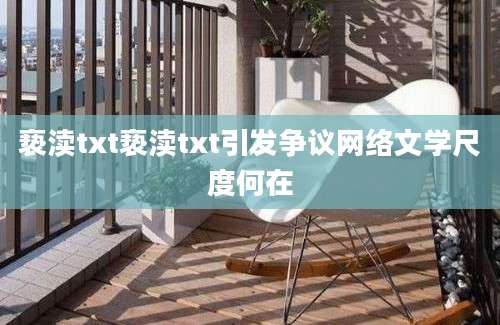 亵渎txt亵渎txt引发争议网络文学尺度何在