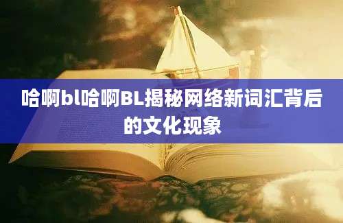 哈啊bl哈啊BL揭秘网络新词汇背后的文化现象