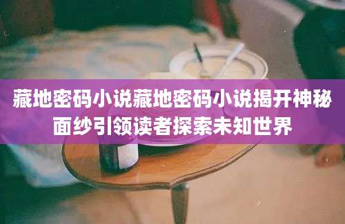 藏地密码小说藏地密码小说揭开神秘面纱引领读者探索未知世界