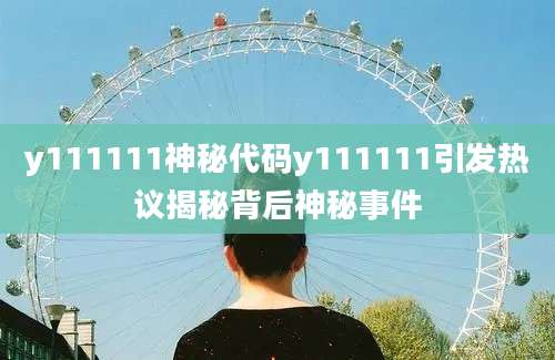 y111111神秘代码y111111引发热议揭秘背后神秘事件