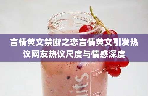 言情黄文禁断之恋言情黄文引发热议网友热议尺度与情感深度