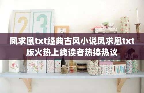 凤求凰txt经典古风小说凤求凰txt版火热上线读者热捧热议