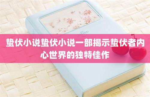 蛰伏小说蛰伏小说一部揭示蛰伏者内心世界的独特佳作