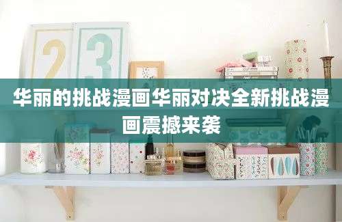 华丽的挑战漫画华丽对决全新挑战漫画震撼来袭