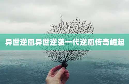 异世逆凰异世逆袭一代逆凰传奇崛起