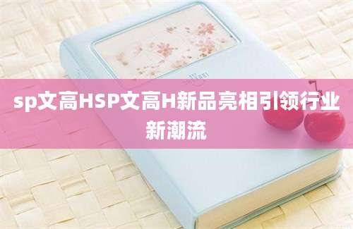 sp文高HSP文高H新品亮相引领行业新潮流