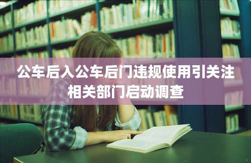 公车后入公车后门违规使用引关注相关部门启动调查