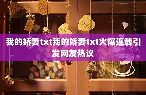 我的娇妻txt我的娇妻txt火爆连载引发网友热议