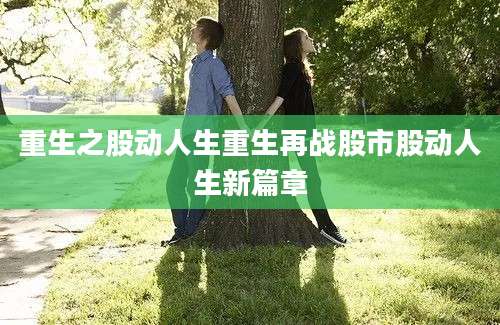 重生之股动人生重生再战股市股动人生新篇章
