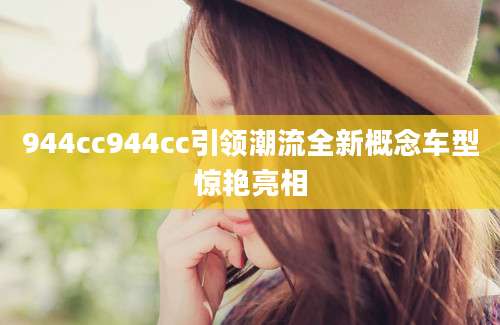 944cc944cc引领潮流全新概念车型惊艳亮相