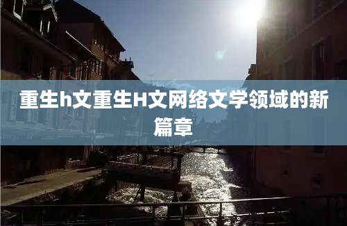 重生h文重生H文网络文学领域的新篇章