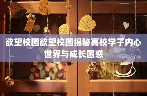 欲望校园欲望校园揭秘高校学子内心世界与成长困惑