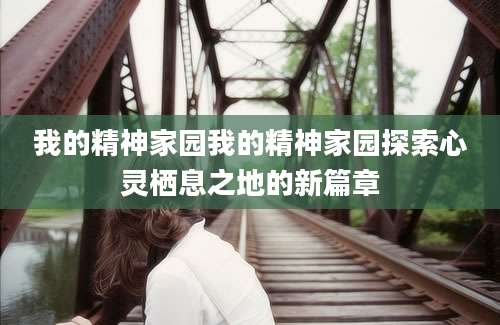 我的精神家园我的精神家园探索心灵栖息之地的新篇章