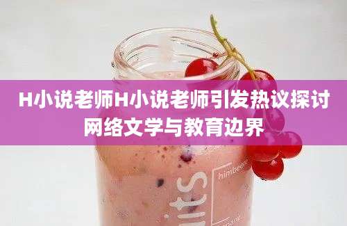 H小说老师H小说老师引发热议探讨网络文学与教育边界