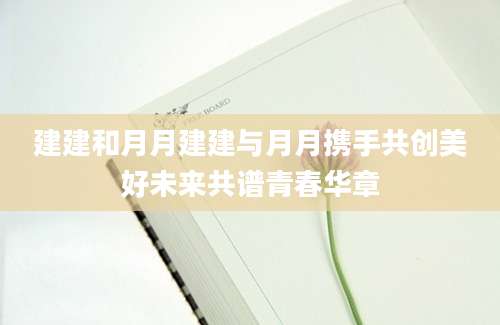 建建和月月建建与月月携手共创美好未来共谱青春华章