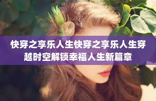 快穿之享乐人生快穿之享乐人生穿越时空解锁幸福人生新篇章