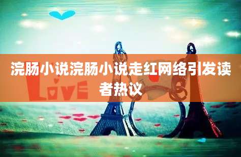 浣肠小说浣肠小说走红网络引发读者热议
