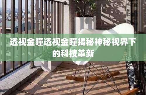 透视金瞳透视金瞳揭秘神秘视界下的科技革新