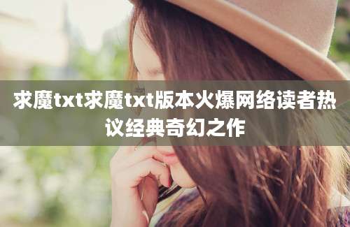 求魔txt求魔txt版本火爆网络读者热议经典奇幻之作