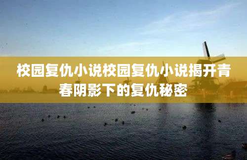 校园复仇小说校园复仇小说揭开青春阴影下的复仇秘密