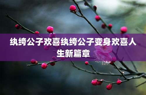 纨绔公子欢喜纨绔公子变身欢喜人生新篇章