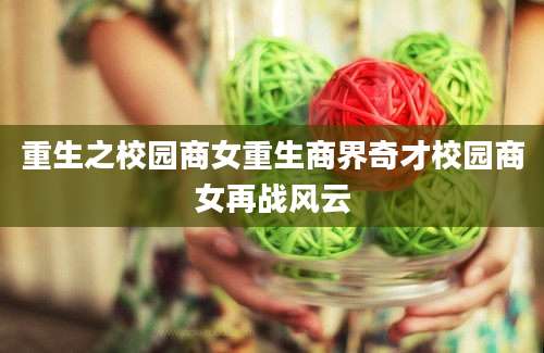 重生之校园商女重生商界奇才校园商女再战风云
