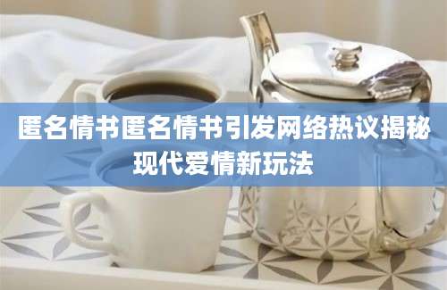 匿名情书匿名情书引发网络热议揭秘现代爱情新玩法