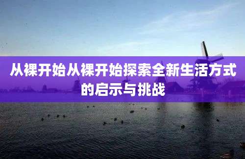 从裸开始从裸开始探索全新生活方式的启示与挑战