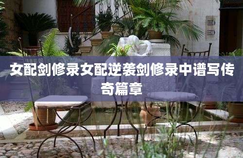 女配剑修录女配逆袭剑修录中谱写传奇篇章