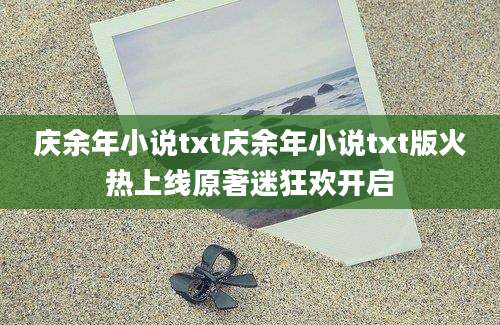 庆余年小说txt庆余年小说txt版火热上线原著迷狂欢开启