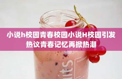 小说h校园青春校园小说H校园引发热议青春记忆再掀热潮