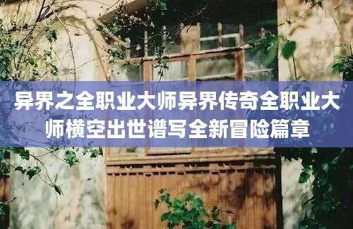 异界之全职业大师异界传奇全职业大师横空出世谱写全新冒险篇章