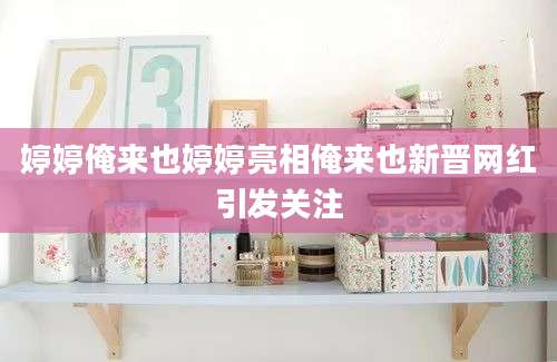 婷婷俺来也婷婷亮相俺来也新晋网红引发关注