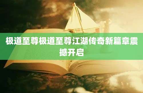 极道至尊极道至尊江湖传奇新篇章震撼开启