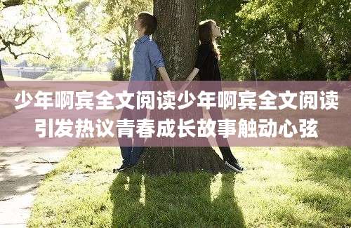 少年啊宾全文阅读少年啊宾全文阅读引发热议青春成长故事触动心弦