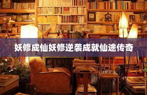 妖修成仙妖修逆袭成就仙途传奇