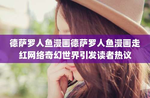 德萨罗人鱼漫画德萨罗人鱼漫画走红网络奇幻世界引发读者热议