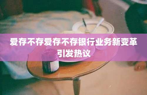 爱存不存爱存不存银行业务新变革引发热议