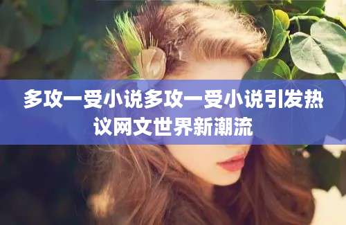 多攻一受小说多攻一受小说引发热议网文世界新潮流