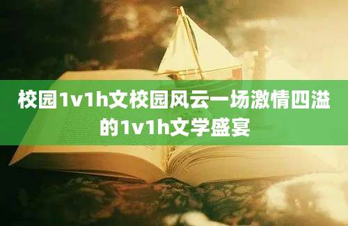 校园1v1h文校园风云一场激情四溢的1v1h文学盛宴