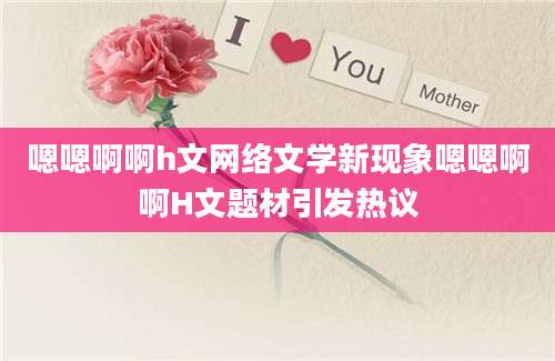 嗯嗯啊啊h文网络文学新现象嗯嗯啊啊H文题材引发热议