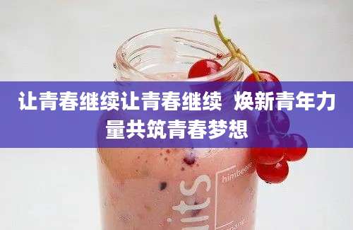 让青春继续让青春继续  焕新青年力量共筑青春梦想