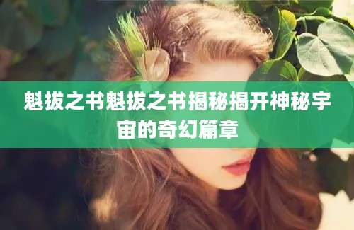 魁拔之书魁拔之书揭秘揭开神秘宇宙的奇幻篇章