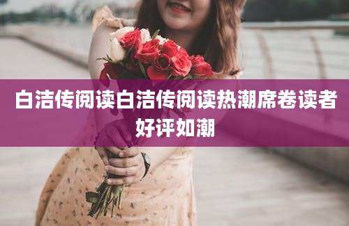 白洁传阅读白洁传阅读热潮席卷读者好评如潮